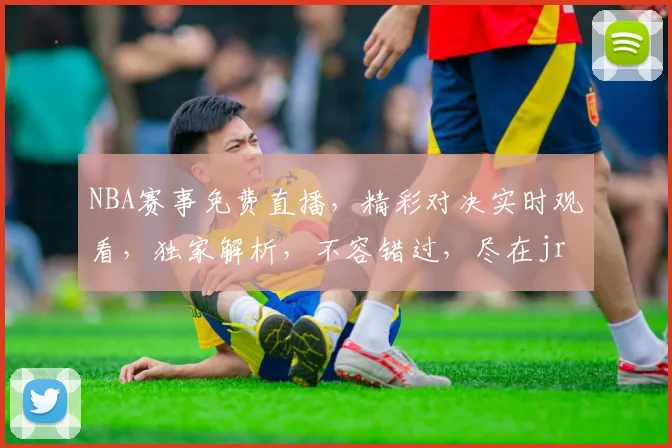 NBA赛事免费直播，精彩对决实时观看，独家解析，不容错过，尽在jrs官网