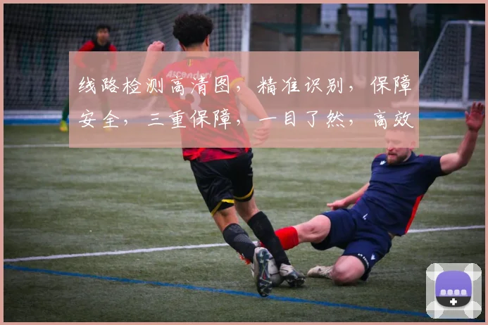 线路检测高清图，精准识别，保障安全，三重保障，一目了然，高效便捷。